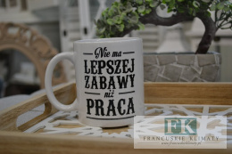 KUBEK 300 ML Z NAPISEM '' NIE MA LEOSZEJ ZABAWY NIŻ PRACA